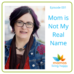 Episode 001 Mom Is Not My Real Name - Mama's Living Happy Podcast with host Diana Boley